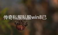 传奇私服私服win8已启动游戏（传奇私服启动后又弹回启动）