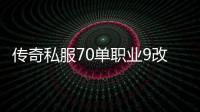 传奇私服70单职业9改3是什么意思,最新传奇私服70单职业9改3攻略分享